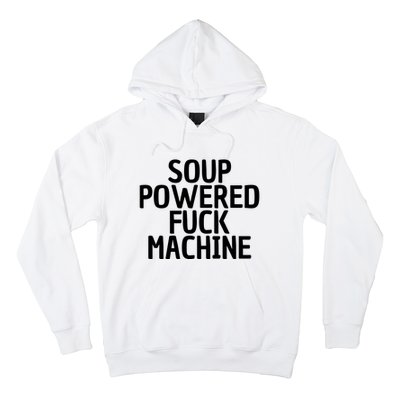 Soup Powered Fuck Machine Funny Sayings Hoodie