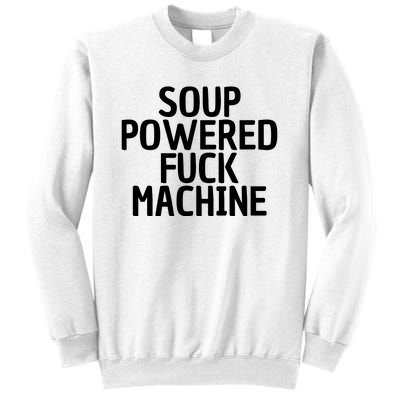 Soup Powered Fuck Machine Funny Sayings Sweatshirt