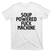 Soup Powered Fuck Machine Funny Sayings T-Shirt