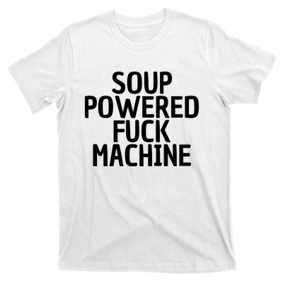 Soup Powered Fuck Machine Funny Sayings T-Shirt