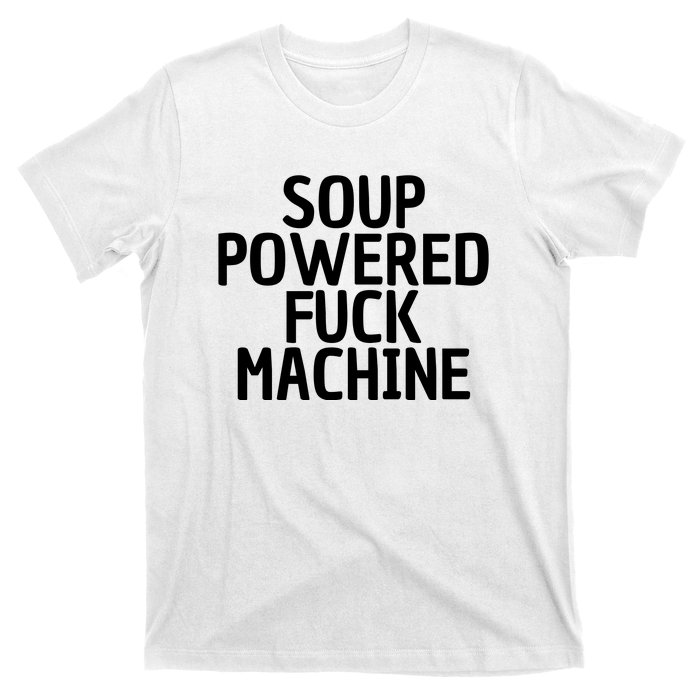 Soup Powered Fuck Machine Funny Sayings T-Shirt