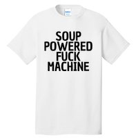 Soup Powered Fuck Machine Funny Sayings Tall T-Shirt