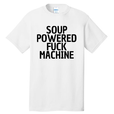 Soup Powered Fuck Machine Funny Sayings Tall T-Shirt