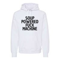 Soup Powered Fuck Machine Funny Sayings Premium Hoodie