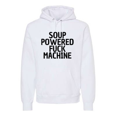 Soup Powered Fuck Machine Funny Sayings Premium Hoodie