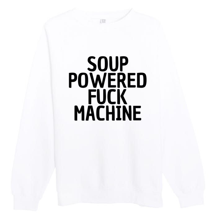 Soup Powered Fuck Machine Funny Sayings Premium Crewneck Sweatshirt