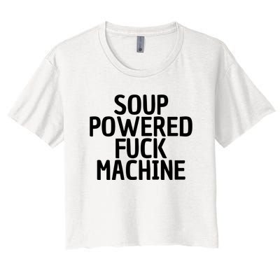 Soup Powered Fuck Machine Funny Sayings Women's Crop Top Tee