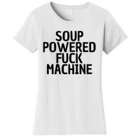 Soup Powered Fuck Machine Funny Sayings Women's T-Shirt