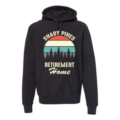 Shady Pines Funny Quote Retirement Day Party Home Premium Hoodie