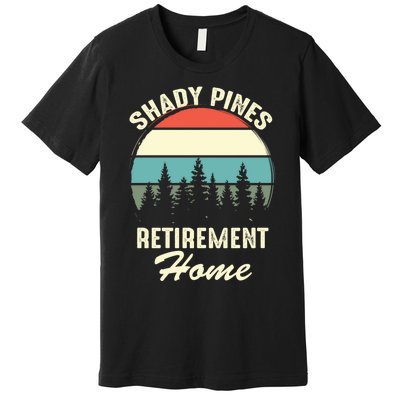 Shady Pines Funny Quote Retirement Day Party Home Premium T-Shirt