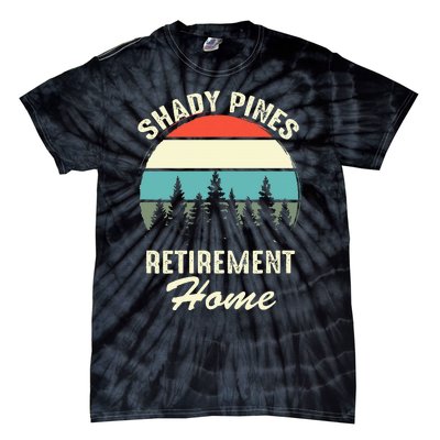 Shady Pines Funny Quote Retirement Day Party Home Tie-Dye T-Shirt