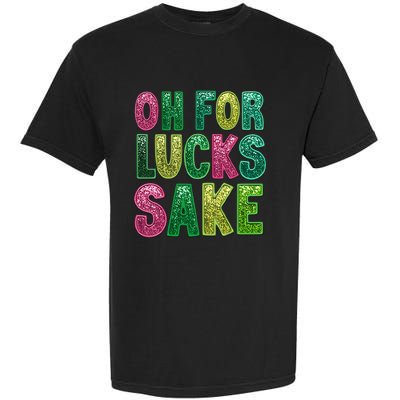 St. PatrickS Funny Oh For Lucks Sake Clover Printed Garment-Dyed Heavyweight T-Shirt