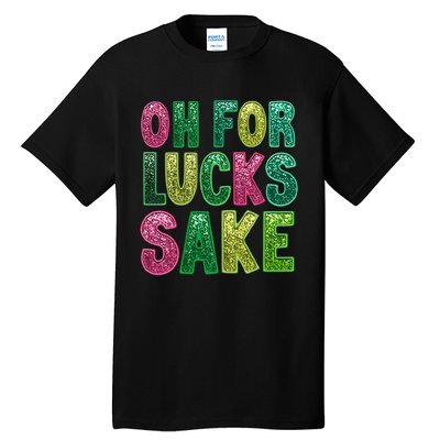 St. PatrickS Funny Oh For Lucks Sake Clover Printed Tall T-Shirt