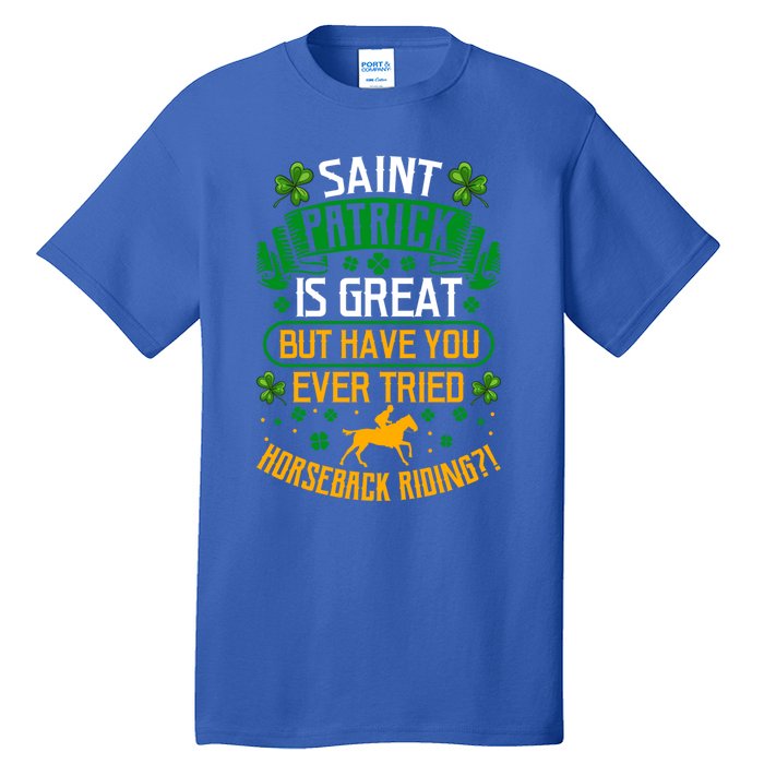 Saint Patrick? Great But Have You Tried Horseback Riding? Gift Tall T-Shirt