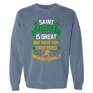 Saint Patrick? Great But Have You Tried American Football? Funny Gift Garment-Dyed Sweatshirt