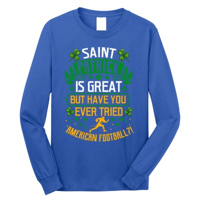 Saint Patrick? Great But Have You Tried American Football? Funny Gift Long Sleeve Shirt