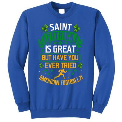 Saint Patrick? Great But Have You Tried American Football? Funny Gift Sweatshirt