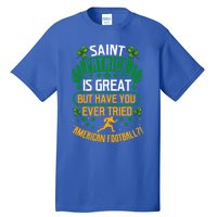 Saint Patrick? Great But Have You Tried American Football? Funny Gift Tall T-Shirt