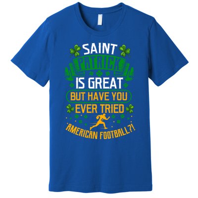 Saint Patrick? Great But Have You Tried American Football? Funny Gift Premium T-Shirt