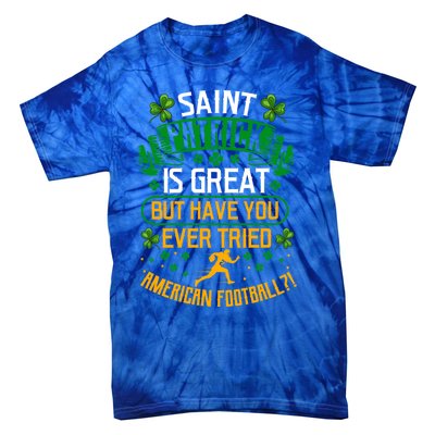 Saint Patrick? Great But Have You Tried American Football? Funny Gift Tie-Dye T-Shirt