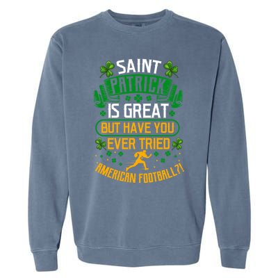 Saint Patrick? Great But Have You Tried American Football? Meaningful Gift Garment-Dyed Sweatshirt