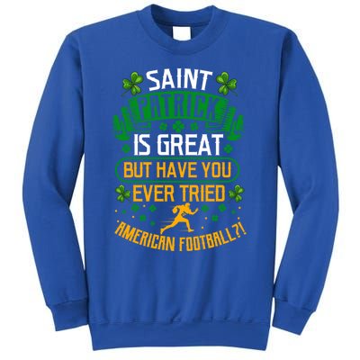 Saint Patrick? Great But Have You Tried American Football? Meaningful Gift Sweatshirt