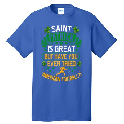 Saint Patrick? Great But Have You Tried American Football? Meaningful Gift Tall T-Shirt