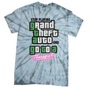 Stop Play Grand Theft Auto And Go To A Therapist Tie-Dye T-Shirt