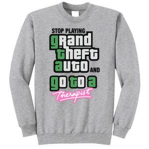 Stop Play Grand Theft Auto And Go To A Therapist Tall Sweatshirt