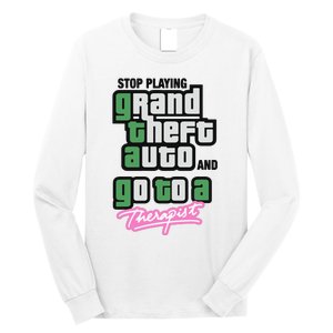 Stop Play Grand Theft Auto And Go To A Therapist Long Sleeve Shirt