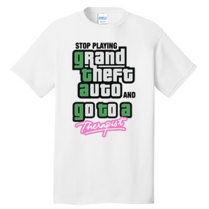 Stop Play Grand Theft Auto And Go To A Therapist Tall T-Shirt