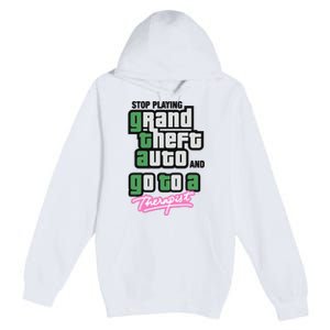 Stop Play Grand Theft Auto And Go To A Therapist Premium Pullover Hoodie