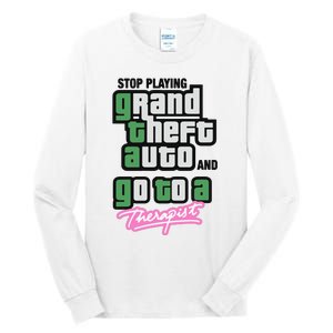 Stop Play Grand Theft Auto And Go To A Therapist Tall Long Sleeve T-Shirt