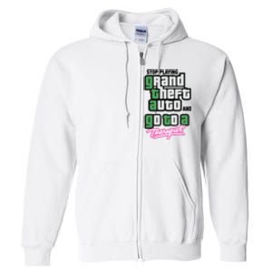 Stop Play Grand Theft Auto And Go To A Therapist Full Zip Hoodie