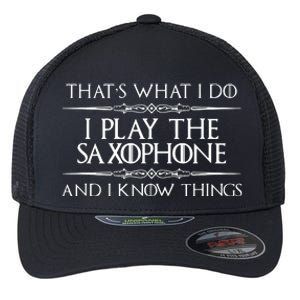 Saxophone Player Gifts I Play Saxophone I Know Things Flexfit Unipanel Trucker Cap