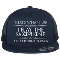 Saxophone Player Gifts I Play Saxophone I Know Things Flat Bill Trucker Hat