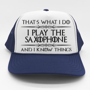 Saxophone Player Gifts I Play Saxophone I Know Things Trucker Hat