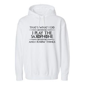 Saxophone Player Gifts I Play Saxophone I Know Things Garment-Dyed Fleece Hoodie