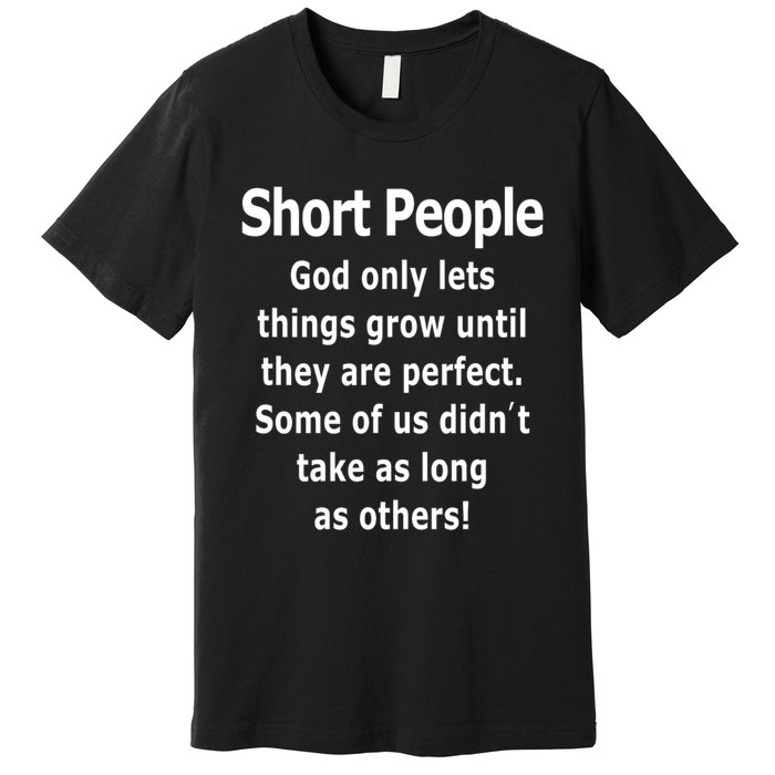 Short People God Only Lets Things Grow Untill They Are Perfect Premium T-Shirt