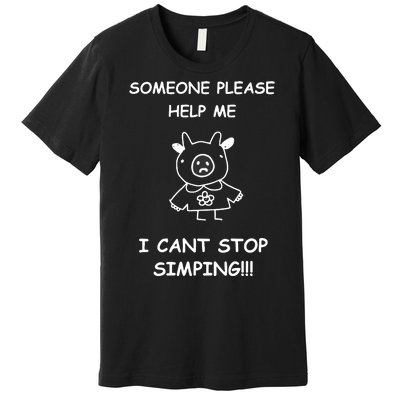 Someone Please Help Me I Cant Stop Simping Funny Premium T-Shirt