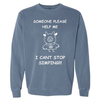 Someone Please Help Me I Cant Stop Simping Funny Garment-Dyed Sweatshirt