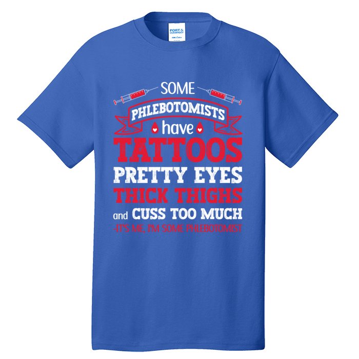 Some Phlebotomists Have Tattoos Pretty Eyes Thick Thighs Gift Tall T-Shirt