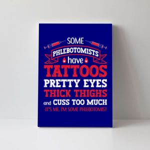 Some Phlebotomists Have Tattoos Pretty Eyes Thick Thighs Gift Canvas