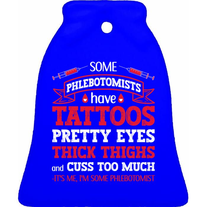 Some Phlebotomists Have Tattoos Pretty Eyes Thick Thighs Gift Ceramic Bell Ornament