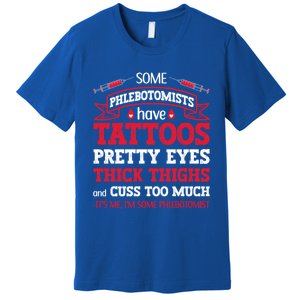 Some Phlebotomists Have Tattoos Pretty Eyes Thick Thighs Gift Premium T-Shirt