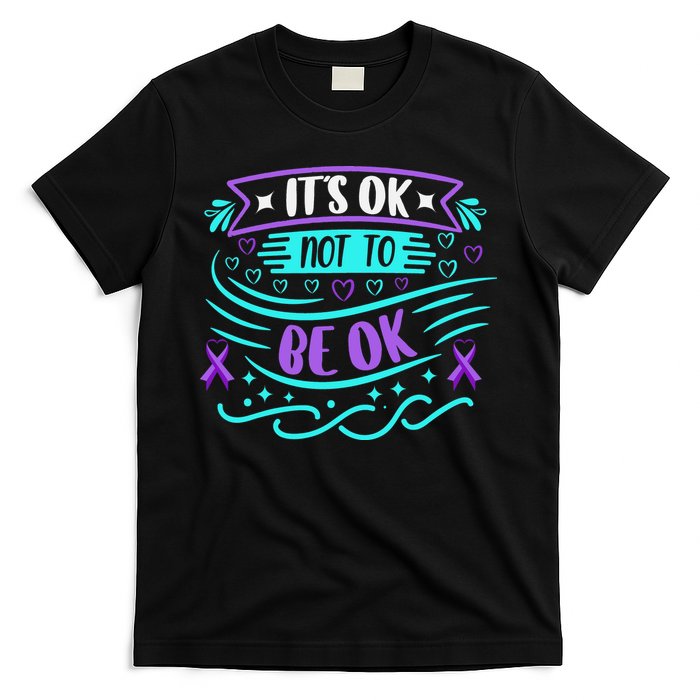 Suicide Prevention It's Ok Not To Be Ok T-Shirt