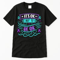 Suicide Prevention It's Ok Not To Be Ok Tall T-Shirt