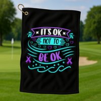 Suicide Prevention It's Ok Not To Be Ok Golf Towel