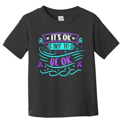 Suicide Prevention It's Ok Not To Be Ok Toddler T-Shirt
