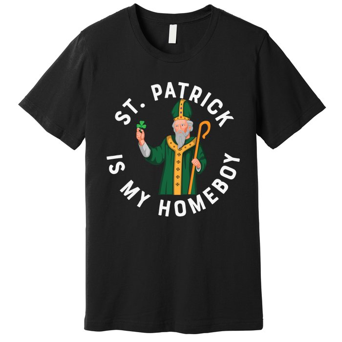 St Patrick Is My Homeboy St Patricks Day Premium T-Shirt